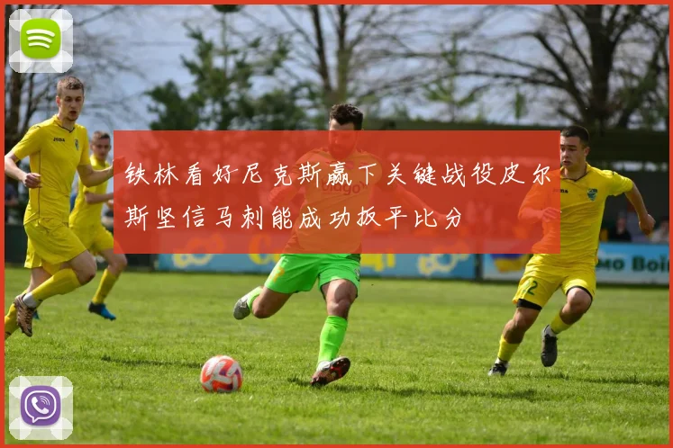 铁林看好尼克斯赢下关键战役皮尔斯坚信马刺能成功扳平比分