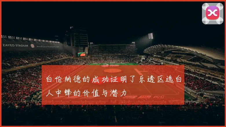 白伦纳德的成功证明了乐透区选白人中锋的价值与潜力